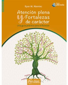 Atención plena y fortalezas de carácter. Una guía práctica para el florecer